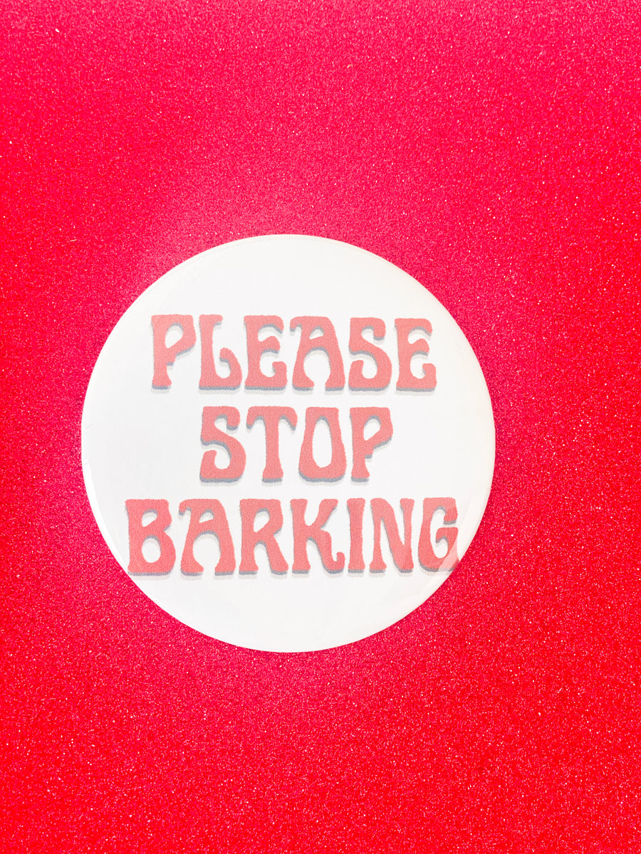 PLEASE STOP BARKING BUTTON – Leigh + Letters